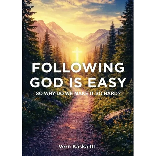 Following God Is Easy: How to Stop Overthinking Faith and Start Living in a Real Relationship with God