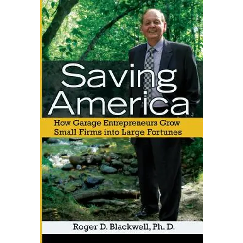 Saving America: How Garage Entrepreneurs Grow Small Firms Into Large Fortunes