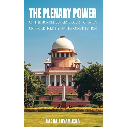 The plenary power of the Hon'ble Supreme Court of India under Article 142 of the Constitution
