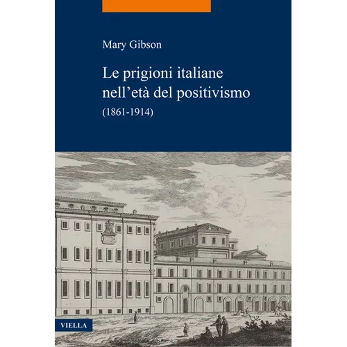Le Prigioni Italiane Nell'eta del Positivismo: (1861-1914)