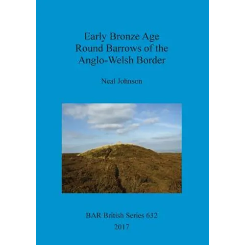 Early Bronze Age Round Barrows of the Anglo-Welsh Border
