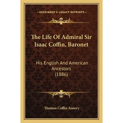 The Life Of Admiral Sir Isaac Coffin, Baronet: His English And American Ancestors (1886)