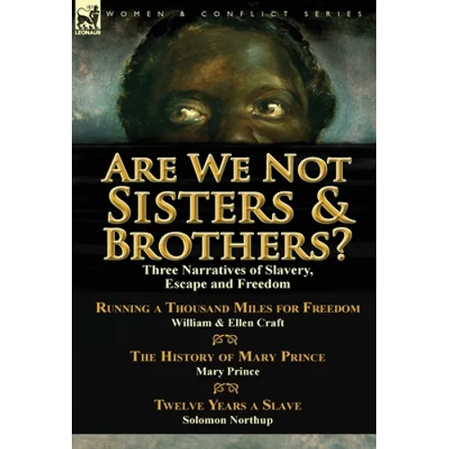 Are We Not Sisters & Brothers?: Three Narratives of Slavery, Escape and Freedom-Running a Thousand Miles for Freedom by William and Ellen Craft, The H
