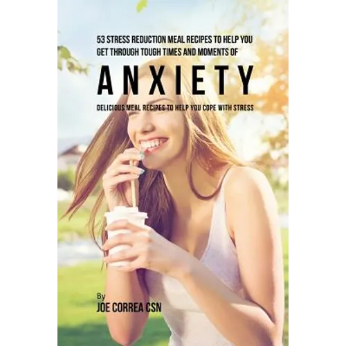 53 Stress Reduction Meal Recipes to Help You Get Through Tough Times and Moments of Anxiety: Delicious Meal Recipes to Help You Cope With Stress