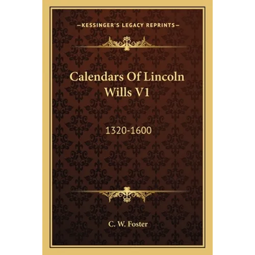 Calendars Of Lincoln Wills V1: 1320-1600