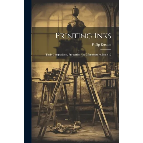 Printing Inks: Their Composition, Properties And Manufacture, Issue 12