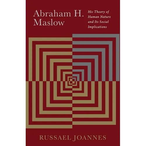 Abraham H. Maslow: His Theory of Human Nature and Its Social Implications