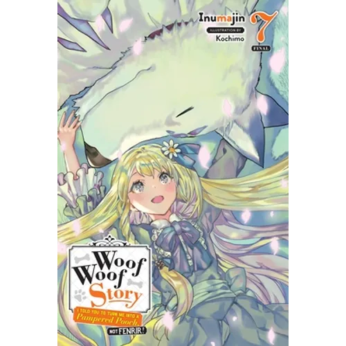 Woof Woof Story: I Told You to Turn Me Into a Pampered Pooch, Not Fenrir!, Vol. 7 (Light Novel): Volume 7