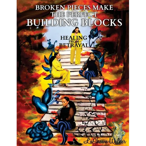 Broken Pieces Make the Perfect Building Blocks: Healing from Betrayal