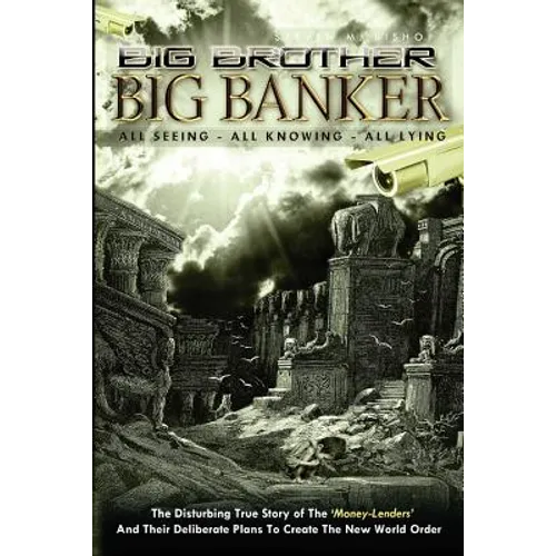 Big Brother Big Banker: The Disturbing True Story of The Money Lenders and Their Deliberate Plans To Create The New World Order