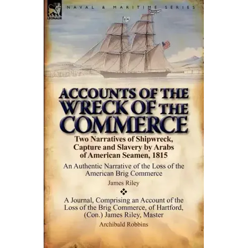 Accounts of the Wreck of the Commerce: Two Narratives of Shipwreck, Capture and Slavery by Arabs of American Seamen, 1815