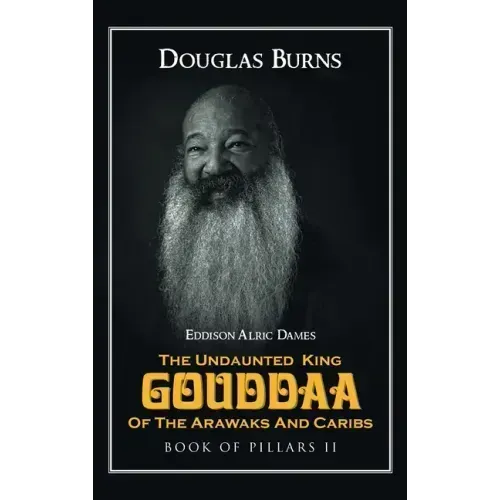 The Undaunted King Gouddaa of the Arawaks and Caribs: Book of Pillars II