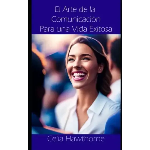 El Arte de la Comunicación Para una Vida Exitosa