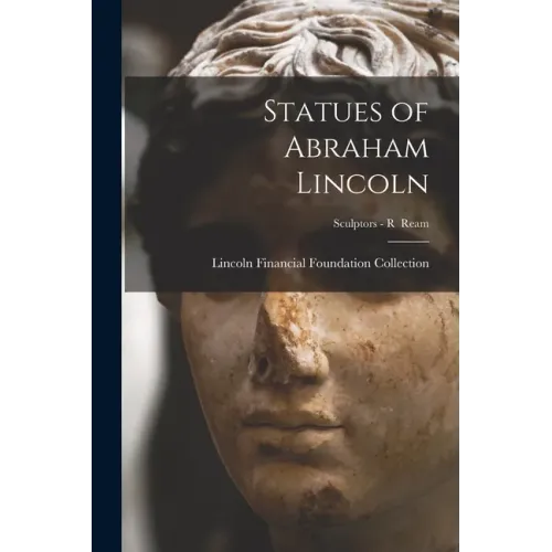 Statues of Abraham Lincoln; Sculptors - R Ream