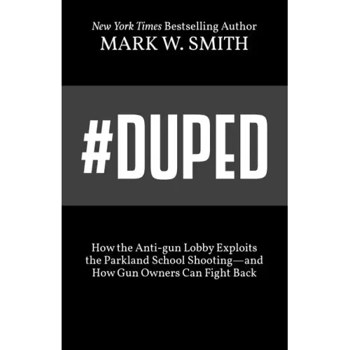 #Duped: How the Anti-gun Lobby Exploits the Parkland School Shooting-and How Gun Owners Can Fight Back