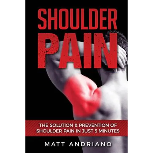 Shoulder Pain: The Solution & Prevention of Shoulder Pain In Just 5 Minutes