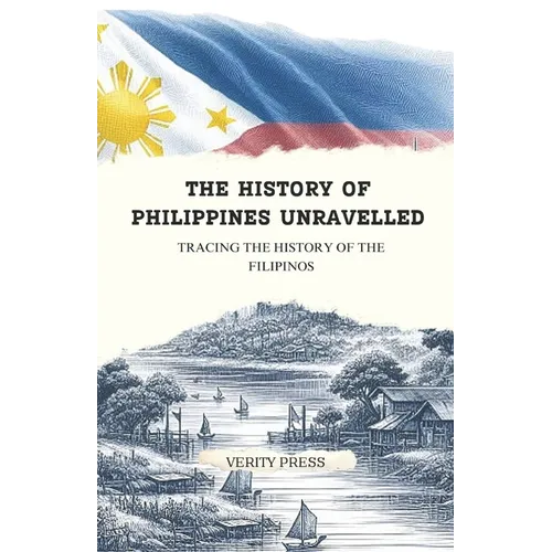 The History of Philippines Unravelled: Tracing the History of the Filipinos
