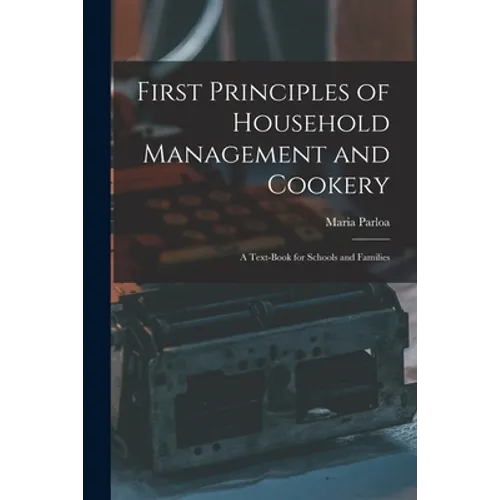 First Principles of Household Management and Cookery: a Text-book for Schools and Families