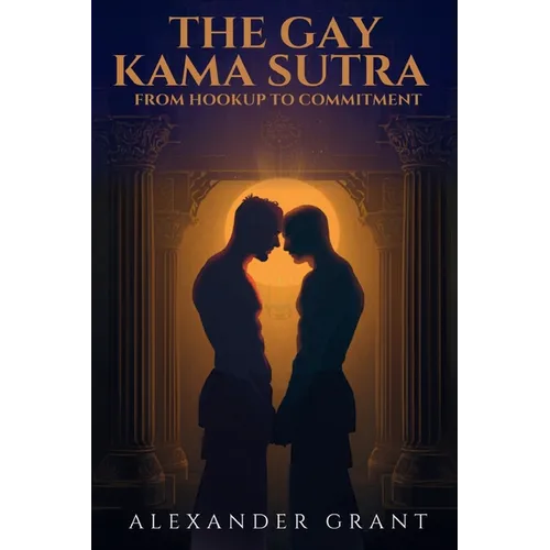The Gay Kama Sutra: From Hookup to Committment