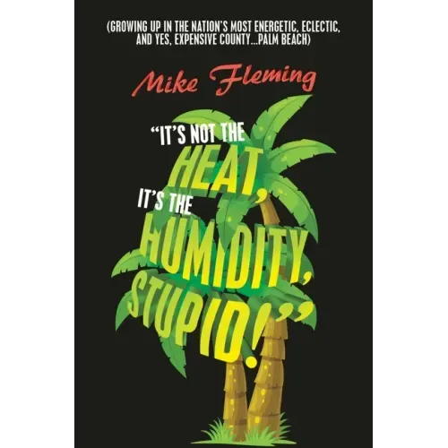 "It's Not the Heat, It's the Humidity, Stupid!": (Growing up in the Nation's Most Energetic, Eclectic, and Yes, Expensive County...Palm Beach)