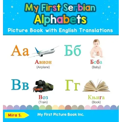 My First Serbian Alphabets Picture Book with English Translations: Bilingual Early Learning & Easy Teaching Serbian Books for Kids