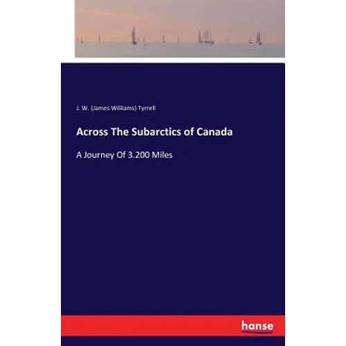 Across The Subarctics of Canada: A Journey Of 3.200 Miles