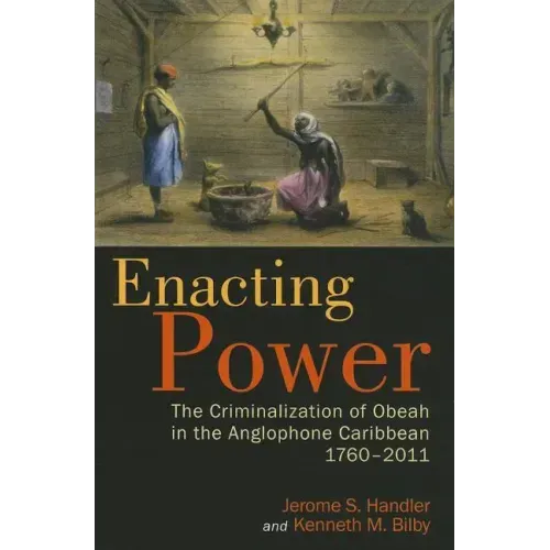 Enacting Power: The Criminalization of Obeah in the Anglophone Caribbean, 1760-2011