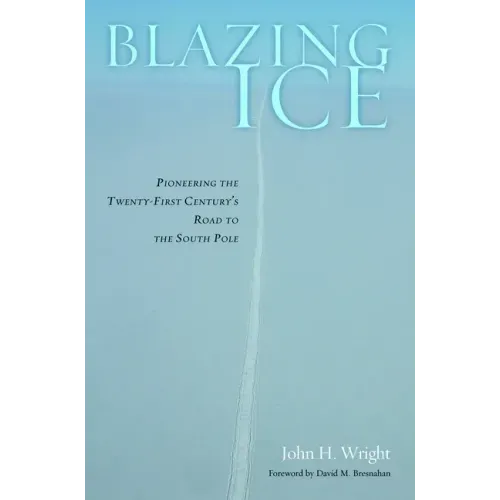 Blazing Ice: Pioneering the Twenty-First Century's Road to the South Pole