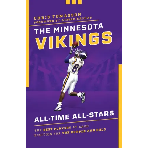 The Minnesota Vikings All-Time All-Stars: The Best Players at Each Position for the Purple and Gold