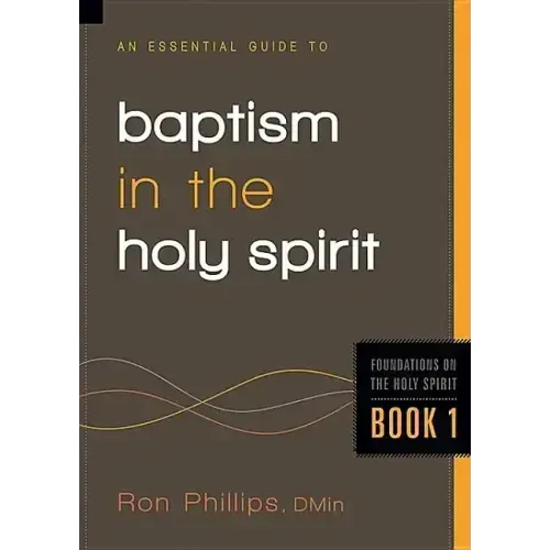An Essential Guide to Baptism in the Holy Spirit: Volume 1