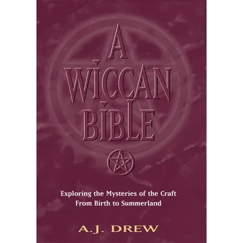 A Wiccan Bible: Exploring the Mysteries of the Craft from Birth to Summerland