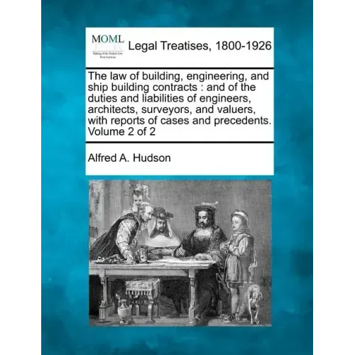 The law of building, engineering, and ship building contracts: and of the duties and liabilities of engineers, architects, surveyors, and valuers, wit