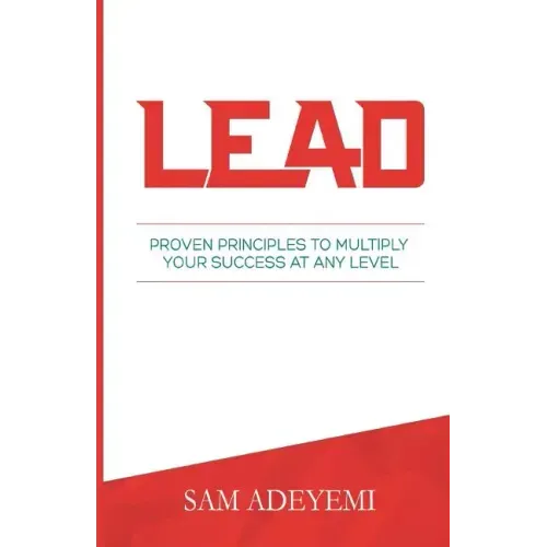 Lead: Proven Principles To Multiply Your Success At Any Level