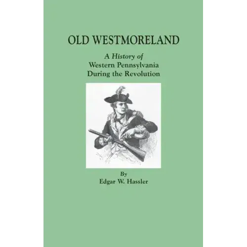 Old Westmoreland: A History of Western Pennsylvania during the Revolution