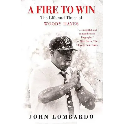 A Fire to Win: The Life and Times of Woody Hayes