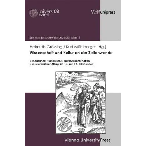 Wissenschaft Und Kultur an Der Zeitenwende: Renaissance-Humanismus, Naturwissenschaften Und Universitarer Alltag Im 15. Und 16. Jahrhundert