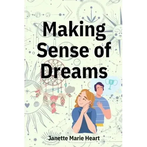 Making Sense of Dreams: A Guide to Sleeping Better, Dreaming Better, and Understanding Your Dreams