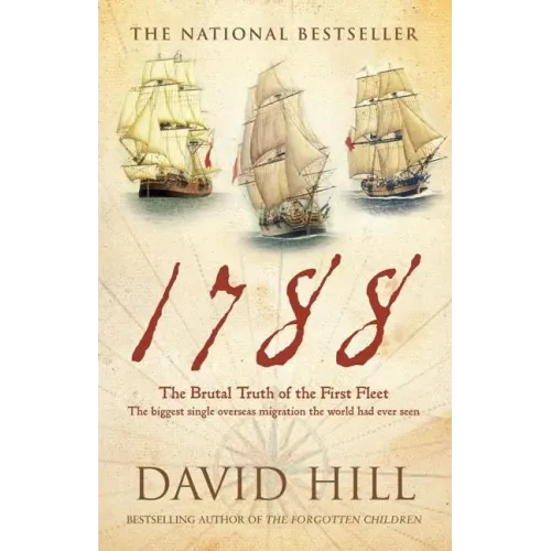 1788: The Brutal Truth of the First Fleet: The Biggest Single Overseas Migration the World Had Ever Seen