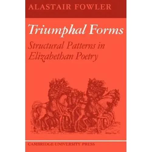 Triumphal Forms: Structural Patterns in Elizabethan Poetry