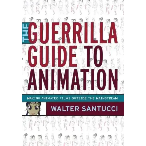 The Guerrilla Guide to Animation: Making Animated Films Outside the Mainstream