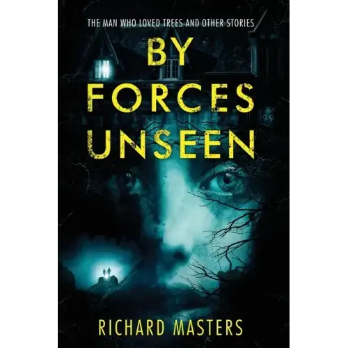 By Forces Unseen: The Man Who Loved Trees and Other Stories