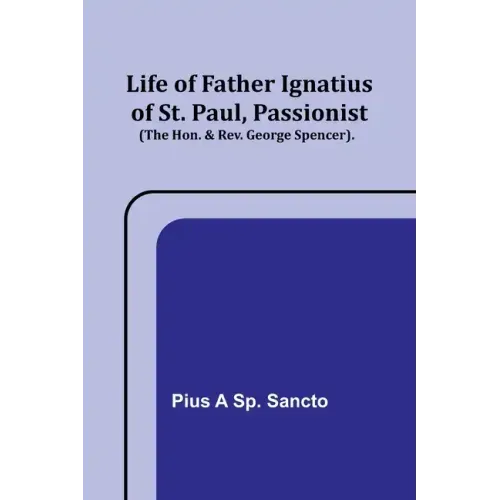 Life of Father Ignatius of St. Paul, Passionist (The Hon. & Rev. George Spencer).