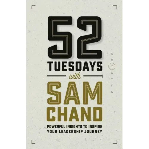 52 Tuesdays With Sam Chand: Powerful Insights to Inspire Your Leadership Journey