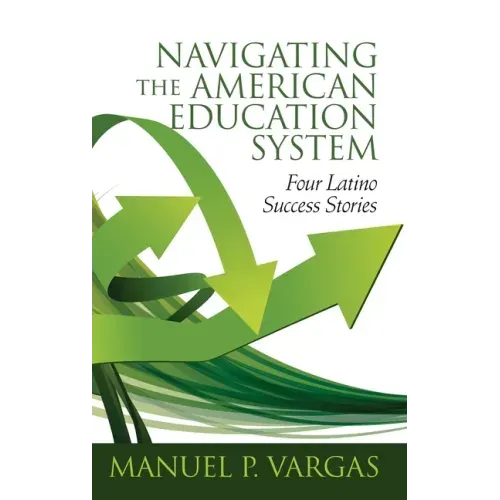Navigating the American Education System: Four Latino Success Stories (hc)