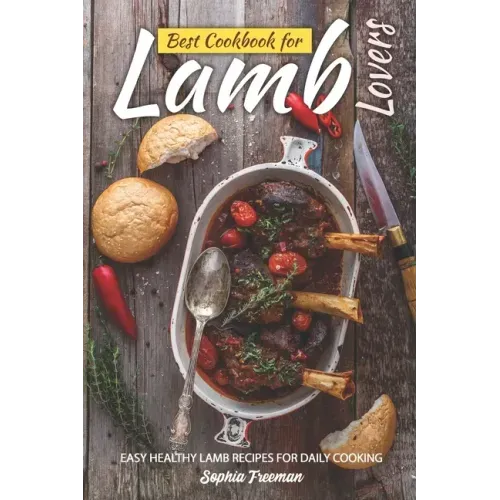 Best Cookbook for Lamb Lovers: Easy Healthy Lamb Recipes for Daily Cooking