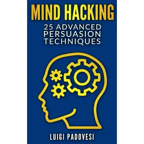 Mind Hacking: 25 Advanced Persuasion Techniques