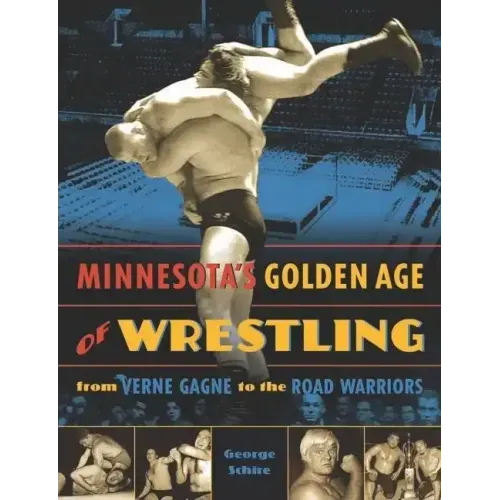 Minnesota's Golden Age of Wrestling: From Verne Gagne to the Road Warriors