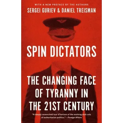 Spin Dictators: The Changing Face of Tyranny in the 21st Century