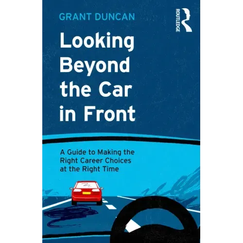 Looking Beyond the Car in Front: A Guide to Making the Right Career Choices at the Right Time