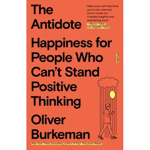 The Antidote: Happiness for People Who Can't Stand Positive Thinking